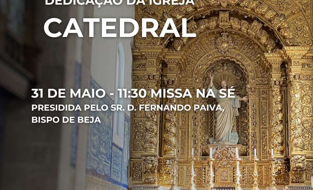 Aniversário da Dedicação da Igreja Catedral de Beja  no próximo dia 31-05-2025 pelas 11h30m